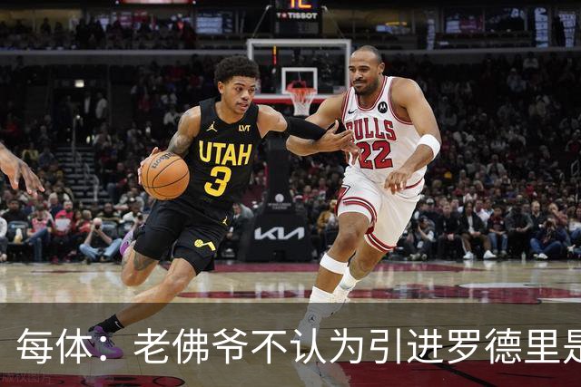 每体：老佛爷不认为引进罗德里是优先事项，身体疑虑是加盟障碍