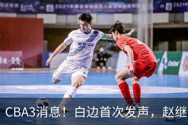 CBA3消息！白边首次发声，赵继伟任国家队队长，邱彪物色3外援！